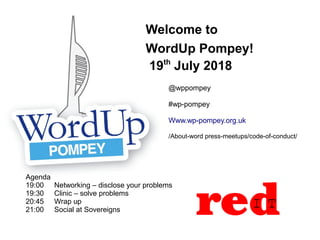 Welcome to
WordUp Pompey!
19th
July 2018
Agenda
19:00 Networking – disclose your problems
19:30 Clinic – solve problems
20:45 Wrap up
21:00 Social at Sovereigns
@wppompey
#wp-pompey
Www.wp-pompey.org.uk
/About-word press-meetups/code-of-conduct/
 