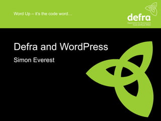 Word Up – it’s the code word… Defra and WordPress Simon Everest 