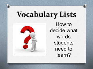 Vocabulary Lists
How to
decide what
words
students
need to
learn?
 