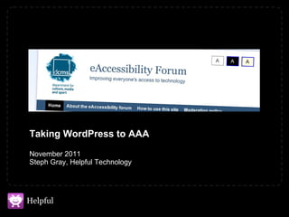 Taking WordPress to AAA November 2011 Steph Gray, Helpful Technology 