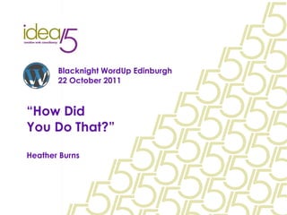 Blacknight WordUp Edinburgh 22 October 2011 “ How Did  You Do That?” Heather Burns 