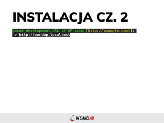 INSTALACJA CZ. 2
Local development URL of WP site [http://example.test]:
> http://wordup.localhost
 