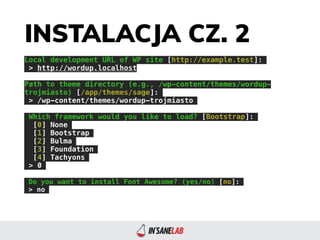 INSTALACJA CZ. 2
Local development URL of WP site [http://example.test]:
> http://wordup.localhost
Path to theme directory...