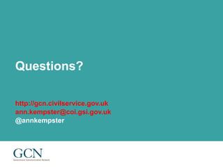 Questions? http://gcn.civilservice.gov.uk   [email_address] @annkempster  