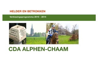 !




    HELDER EN BETROKKEN
    Verkiezingsprogramma 2010 - 2014




    CDA ALPHEN-CHAAM
 