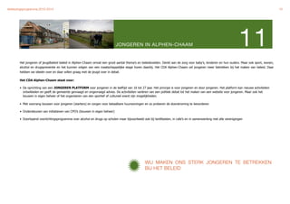 Verkiezingsprogramma 2010-2014"                                                                                                                                                             15




                                                                             JONGEREN IN ALPHEN-CHAAM                                                              11
        Het jongeren of jeugdbeleid beleid in Alphen-Chaam omvat een groot aantal thema’s en beleidsvelden. Denkt aan de zorg voor baby’s, kinderen en hun ouders. Maar ook sport, wonen,
        alcohol en drugspreventie en het kunnen volgen van een maatschappelijke stage horen daarbij. Het CDA Alphen-Chaam wil jongeren meer betrekken bij het maken van beleid. Daar
        hebben we ideeën over en daar willen graag met de jeugd over in debat.

        Het CDA Alphen-Chaam staat voor:

        • De oprichting van een JONGEREN PLATFORM voor jongeren in de leeftijd van 16 tot 27 jaar. Het principe is voor jongeren en door jongeren. Het platform kan nieuwe activiteiten
          ontwikkelen en geeft de gemeente gevraagd en ongevraagd advies. De activiteiten variëren van een politiek debat tot het maken van een website voor jongeren. Maar ook het
          bouwen in eigen beheer of het organiseren van een sportief of cultureel event zijn mogelijkheden.

        • Met voorrang bouwen voor jongeren (starters) en zorgen voor betaalbare huurwoningen en zo proberen de doorstroming te bevorderen

        • Ondersteunen van initiatieven van CPO’s (bouwen in eigen beheer)

        • Doorlopend voorlichtingsprogramma over alcohol en drugs op scholen maar bijvoorbeeld ook bij tentfeesten, in cafe’s en in samenwerking met alle verenigingen




                                                                                                WIJ MAKEN ONS STERK JONGEREN TE BETREKKEN
                                                                                                BIJ HET BELEID
 