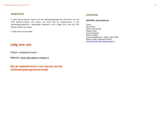 Verkiezingsprogramma 2010-2014"                                                                                            19




        NAWOORD                                                                      COLOFON
        U heeft kennis kunnen nemen van het verkiezingsprogramma 2010-2014 van het
                                                                                     AUTEUR: Jenny Schram
        CDA Alphen-Chaam. Wij hopen van harte dat de onderwerpen in het
        verkiezingsprogramma u aanspreken waardoor u op 3 maart 2010 voor het CDA    Foto’s:
        Alphen-Chaam zult kiezen.                                                    Ilse de Roij
                                                                                     Harrij Timmermans
        U weet waar wij voor staan.                                                  Wessel Keyer
                                                                                     Erwin Goossens
                                                                                     Michel Luijben
                                                                                     www.leukopdefoto.nl SGW, maart 2009
                                                                                     alphen-chaam.nederland-web.nl
                                                                                     www.breda-en-alles-daaromheen.nl

       volg ons via:

       Twitter: cdaalphenchaam

       Website: www.cda-alphen-chaam.nl


       Op de website kunt u uw reactie op het
       verkiezingsprogramma kwijt
 