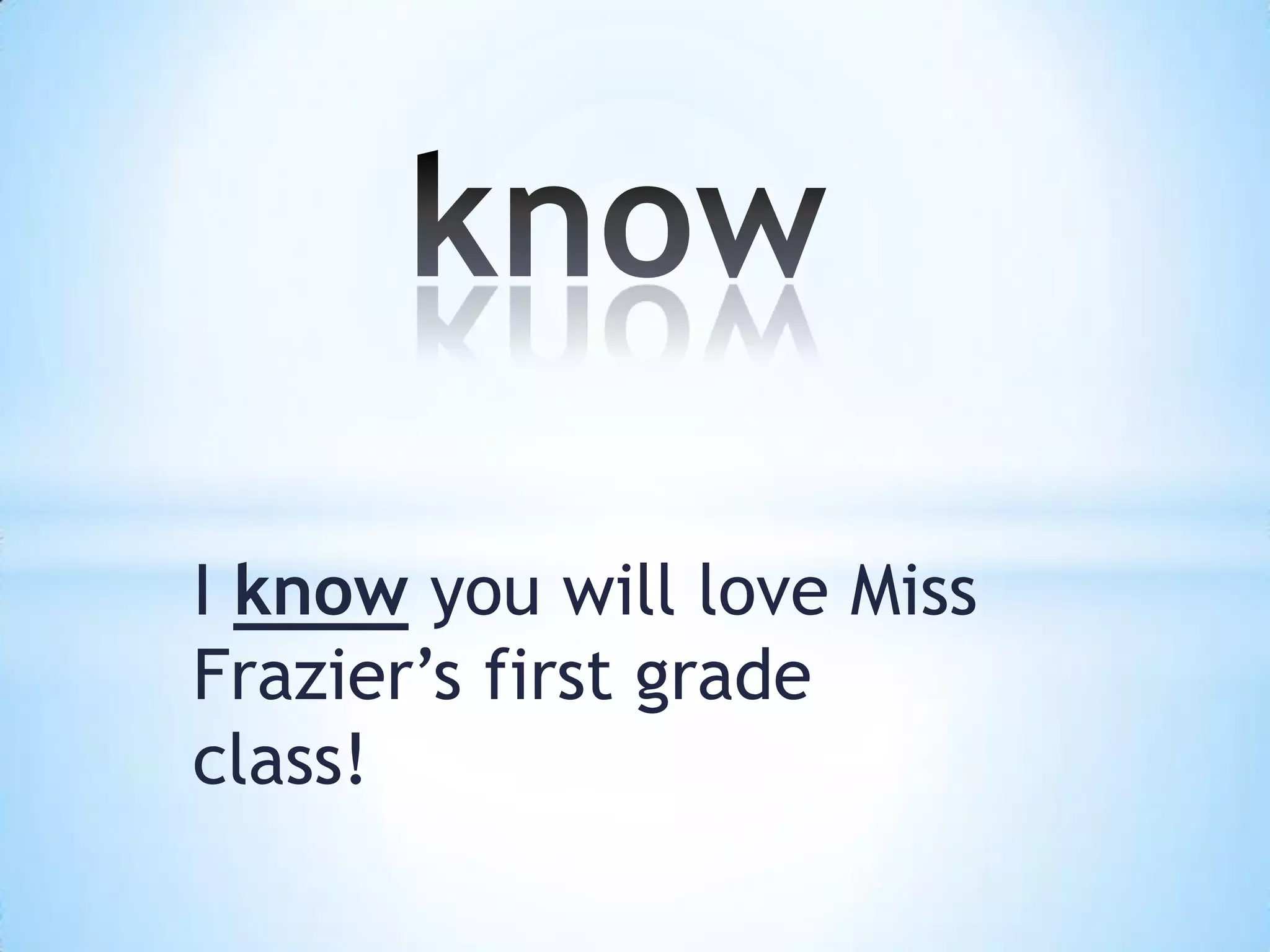 I know you will love Miss
Frazier’s first grade
class!