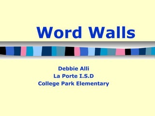 Word Walls
Debbie Alli
La Porte I.S.D
College Park Elementary

 