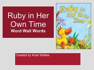 Ruby in Her Own Time Word Wall Words Created by Kristi Waltke 