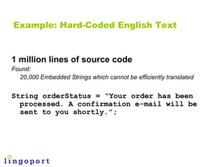 Example: Hard-Coded English Text


1 million lines of source code
Found:
  20,000 Embedded Strings which cannot be efficie...