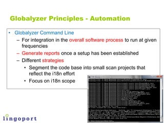 Globalyzer Principles - Automation

• Globalyzer Command Line
   – For integration in the overall software process to run ...
