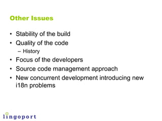 Other Issues

• Stability of the build
• Quality of the code
   – History
• Focus of the developers
• Source code manageme...