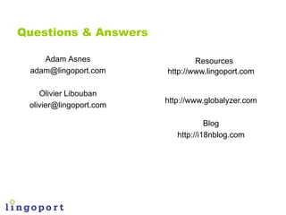 Questions & Answers

    Adam Asnes                   Resources
 adam@lingoport.com      http://www.lingoport.com

    Oli...