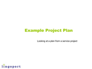Example Project Plan

     Looking at a plan from a service project
 