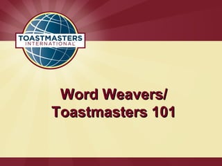 Word Weavers/Word Weavers/
Toastmasters 101Toastmasters 101
 
