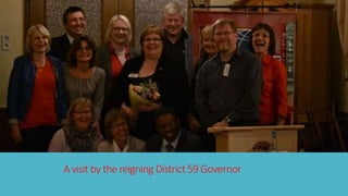A visit by the reigning District 59 Governor 
 