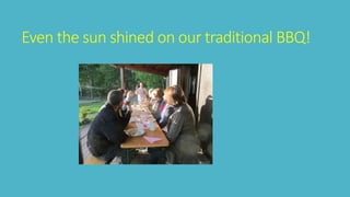 Even the sun shined on our traditional BBQ! 
 