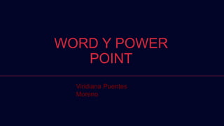 WORD Y POWER
POINT
Viridiana Puentes
Moreno
 