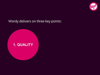 Wordy delivers on three key points:
1. QUALITY
 