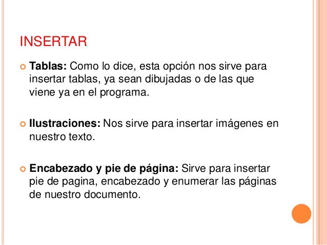 INSERTAR
 Tablas: Como lo dice, esta opción nos sirve para
insertar tablas, ya sean dibujadas o de las que
viene ya en el...