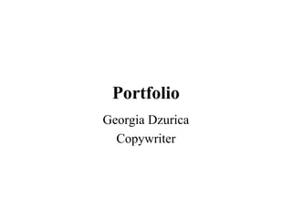 Portfolio
Georgia Dzurica
  Copywriter
 