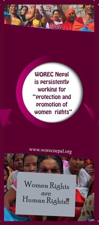 www.worecnepal.org
Women Rights
are
Human Rights!!!
WOREC Nepal
is persistently
working for
“protection and
promotion of
women rights
C
M
Y
CM
MY
CY
CMY
K
WOREC-Bookmark.pdf 1 2/28/2013 4:25:17 PM
 