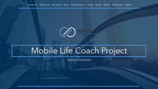 Mobile Life Coach Project
General Info Talking Point Description Saves Tracking Progress Usage Growth Worfact Infrastructure Market
1
AYDIN BUYUKYILMAZ
 