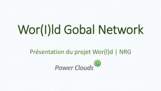 Wor(I)ld Gobal Network
Présentation du projet Wor(l)d | NRG
 