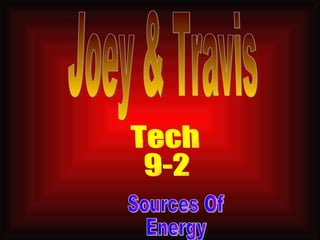 Joey & Travis Tech  9-2 Sources Of Energy 