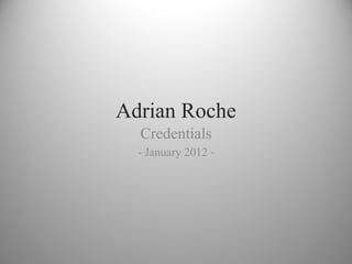 Adrian Roche Credentials - January 2012  - 