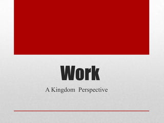Work
A Kingdom Perspective
 