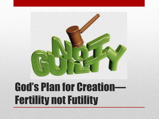 God’s Plan for Creation—
Fertility not Futility
 