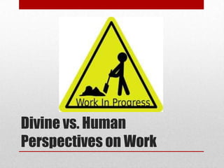 Divine vs. Human
Perspectives on Work
 