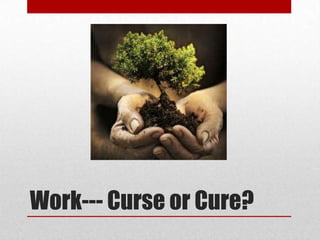 Work--- Curse or Cure?
 