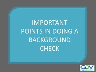 IMPORTANT
POINTS IN DOING A
BACKGROUND
CHECK
 