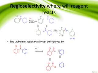Regioselectivity where will reagent
reacts
• The problem of regioslectivity can be improved by,
 