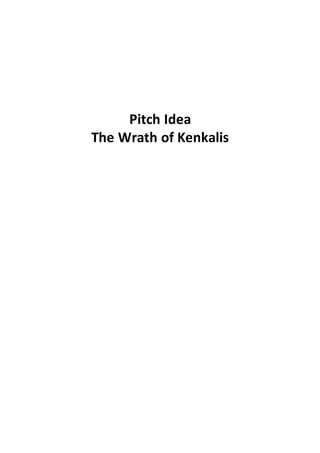 Pitch Idea
The Wrath of Kenkalis
 