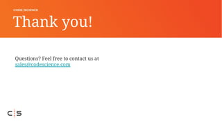 Contact Us:
Thank you!
Questions? Feel free to contact us at
sales@codescience.com
 