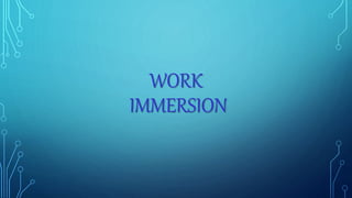 WORK
IMMERSION
 
