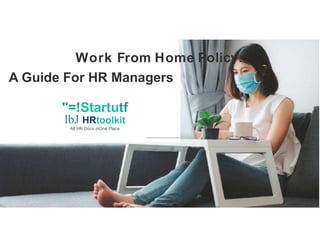 Work From Home Policy:
A Guide For HR Managers
"=!Startutf
lbJ HRtoolkit
All HR Docs inOne Place
 
