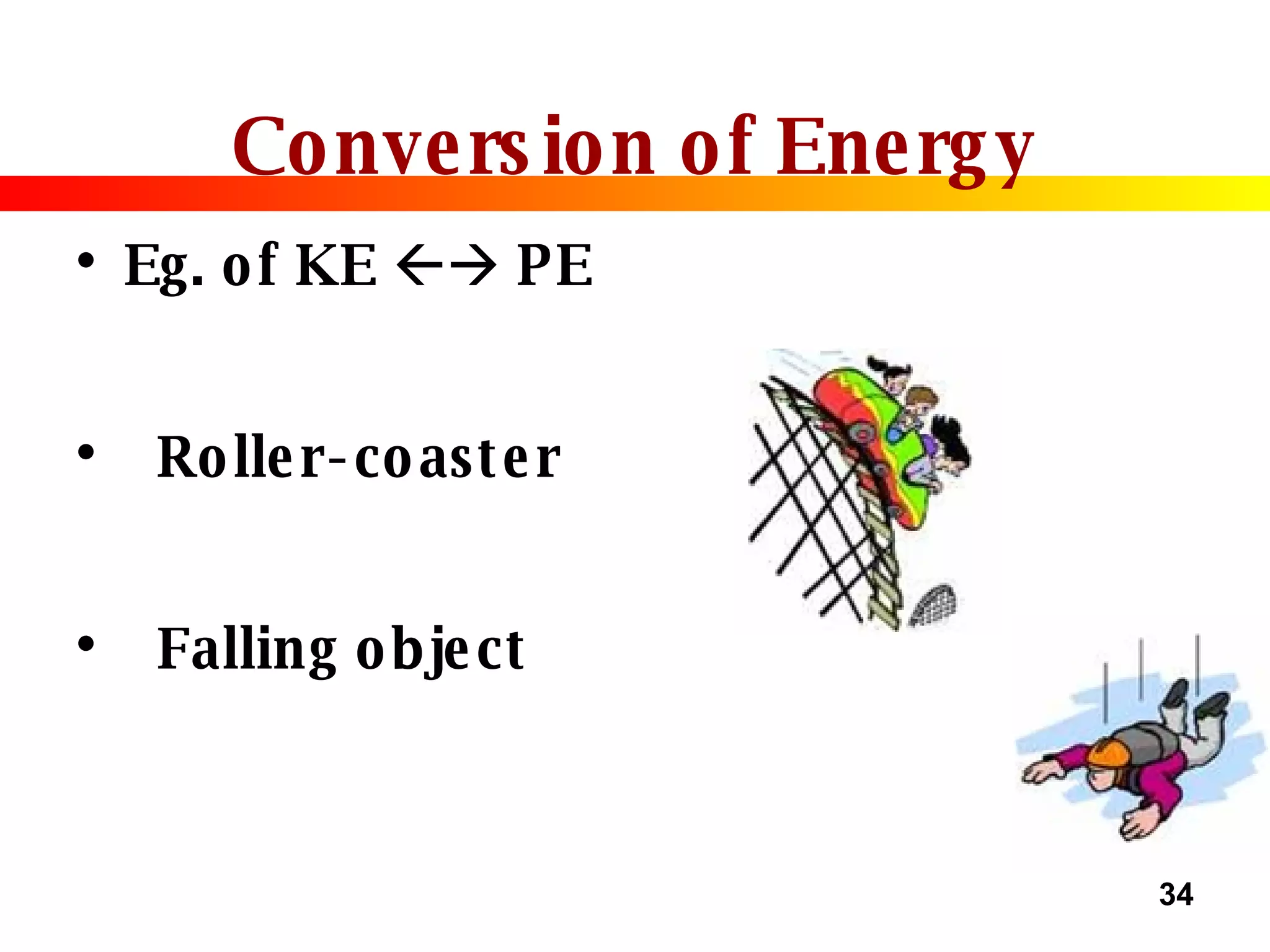 Conversion of Energy Eg. of KE    PE Roller-coaster Falling object 