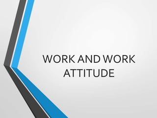 WORK ANDWORK
ATTITUDE
 