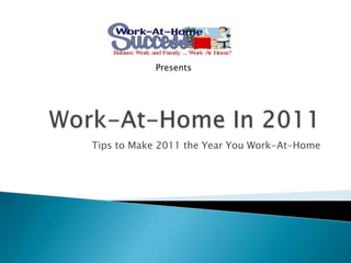 Work-At-Home In 2011 Tips to Make 2011 the Year You Work-At-Home Presents 