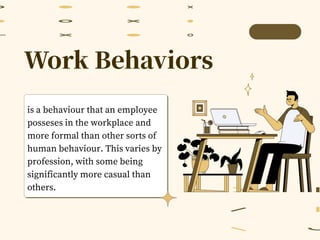 is a behaviour that an employee
posseses in the workplace and
more formal than other sorts of
human behaviour. This varies by
profession, with some being
significantly more casual than
others.
 