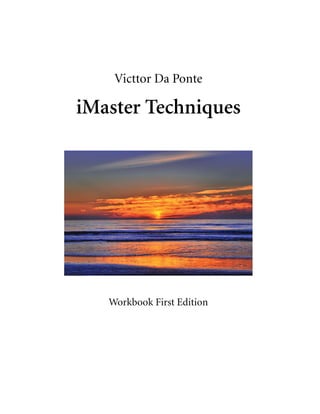 Victtor Da Ponte

iMaster Techniques




   Workbook First Edition
 