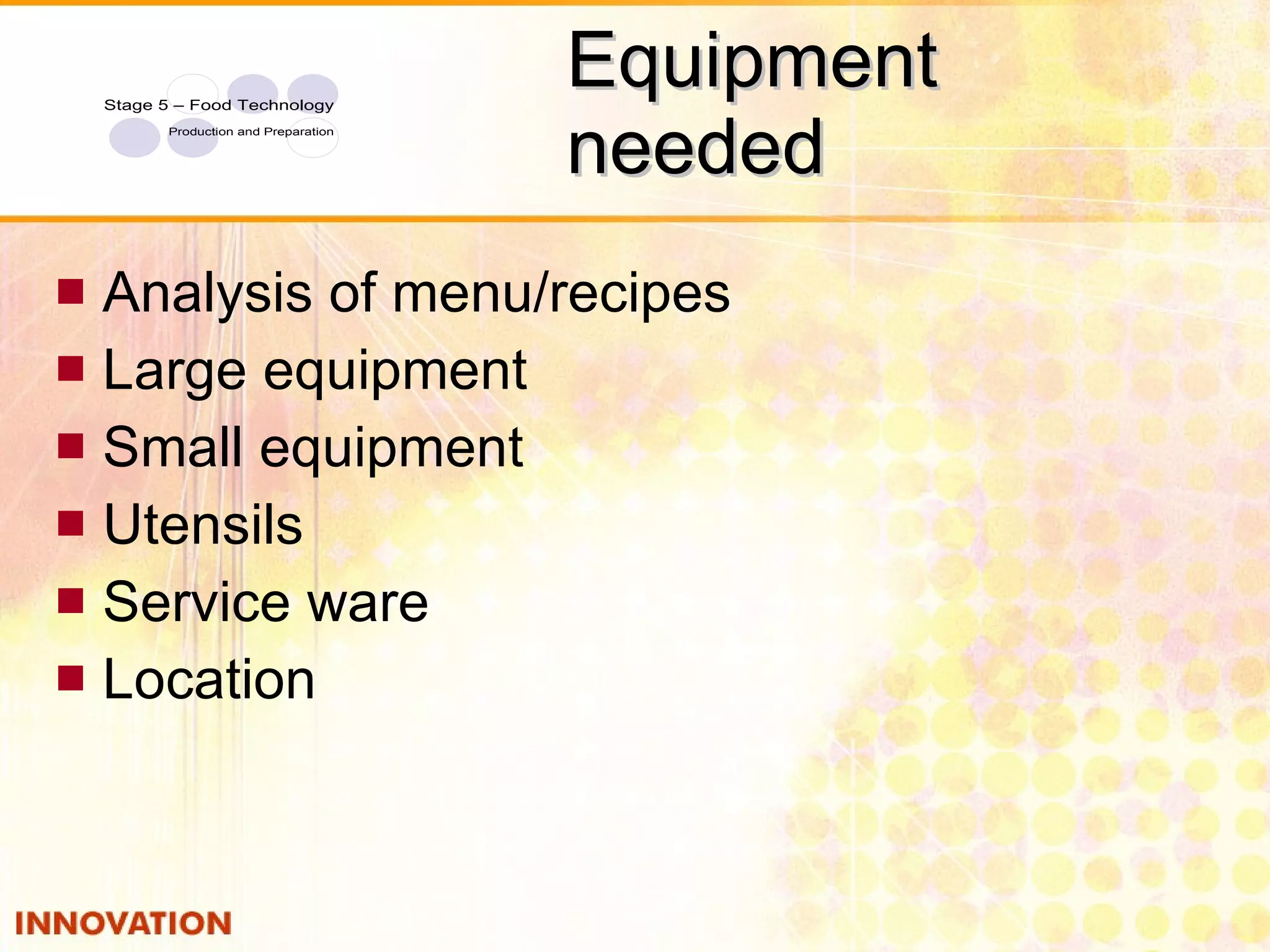 Equipment needed Analysis of menu/recipes Large equipment Small equipment Utensils Service ware Location 