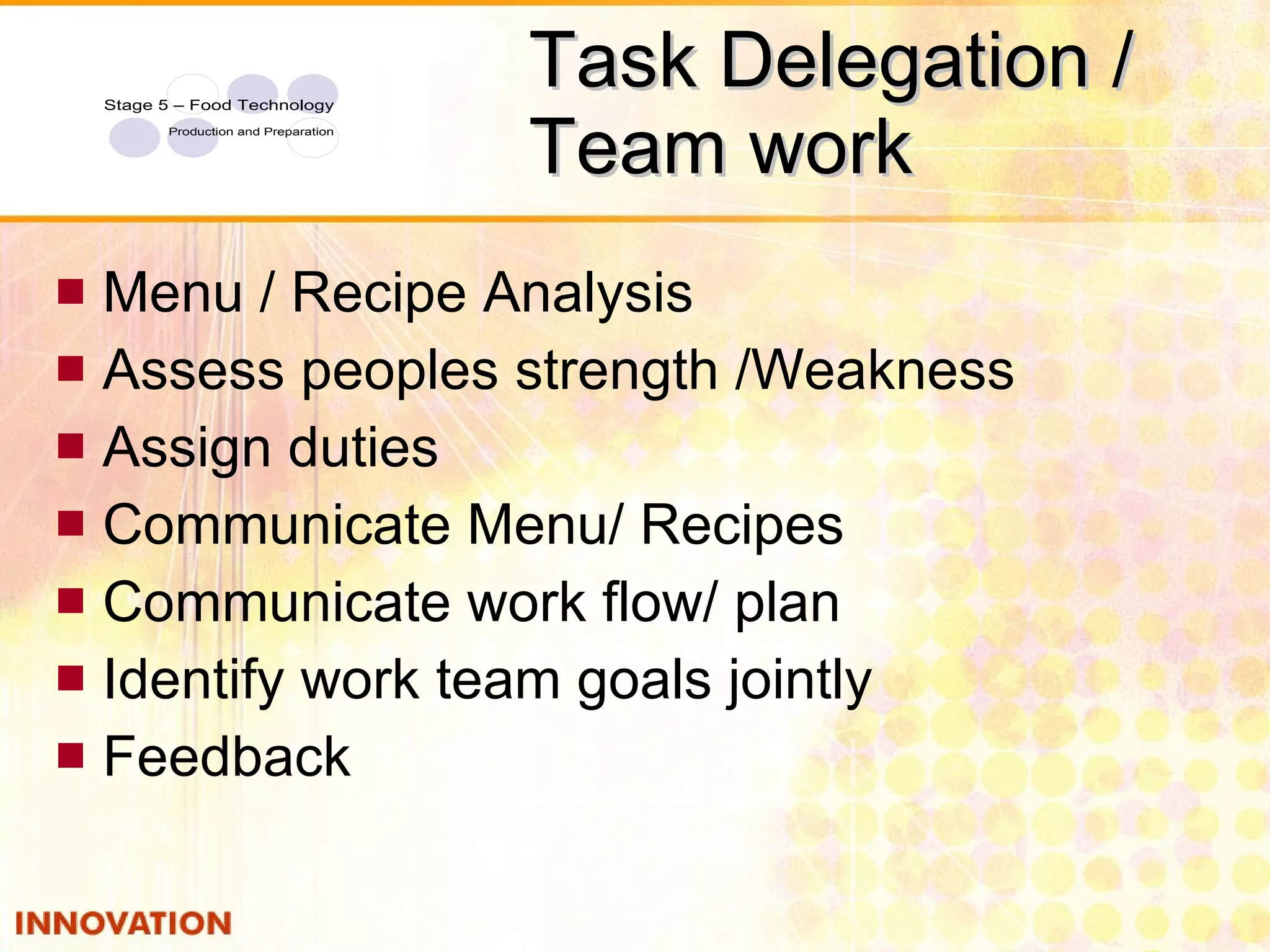 Task Delegation / Team work Menu / Recipe Analysis Assess peoples strength /Weakness Assign duties Communicate Menu/ Recipes Communicate work flow/ plan Identify work team goals jointly Feedback 