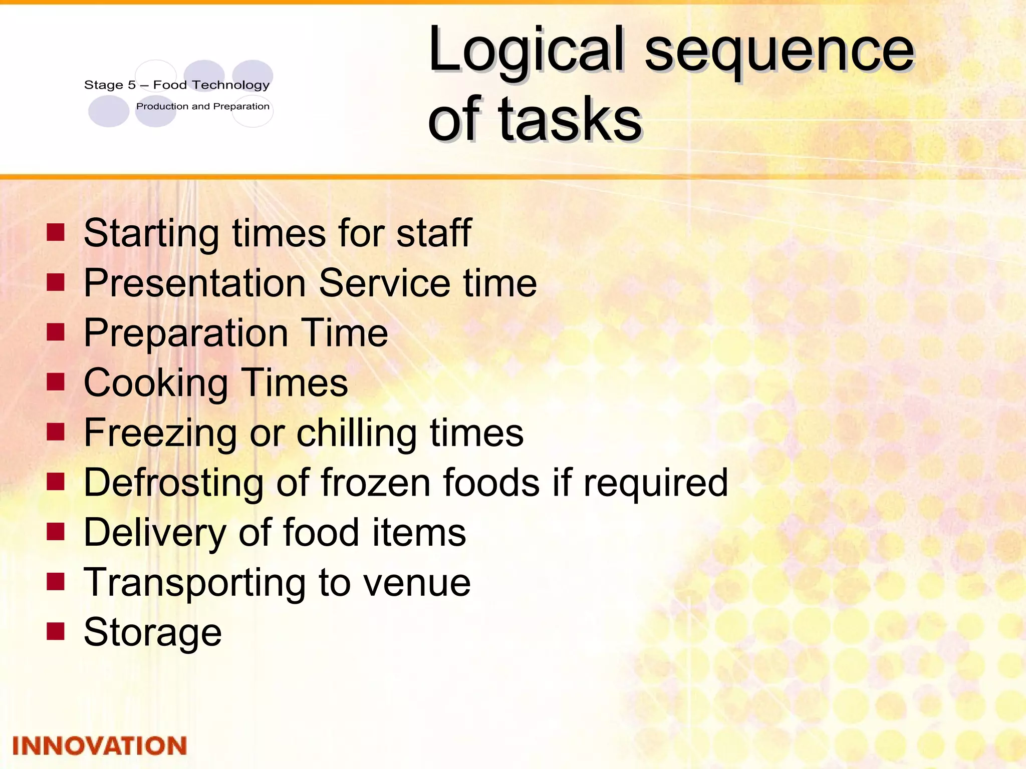 Logical sequence of tasks Starting times for staff Presentation Service time Preparation Time Cooking Times Freezing or chilling times Defrosting of frozen foods if required Delivery of food items Transporting to venue Storage 