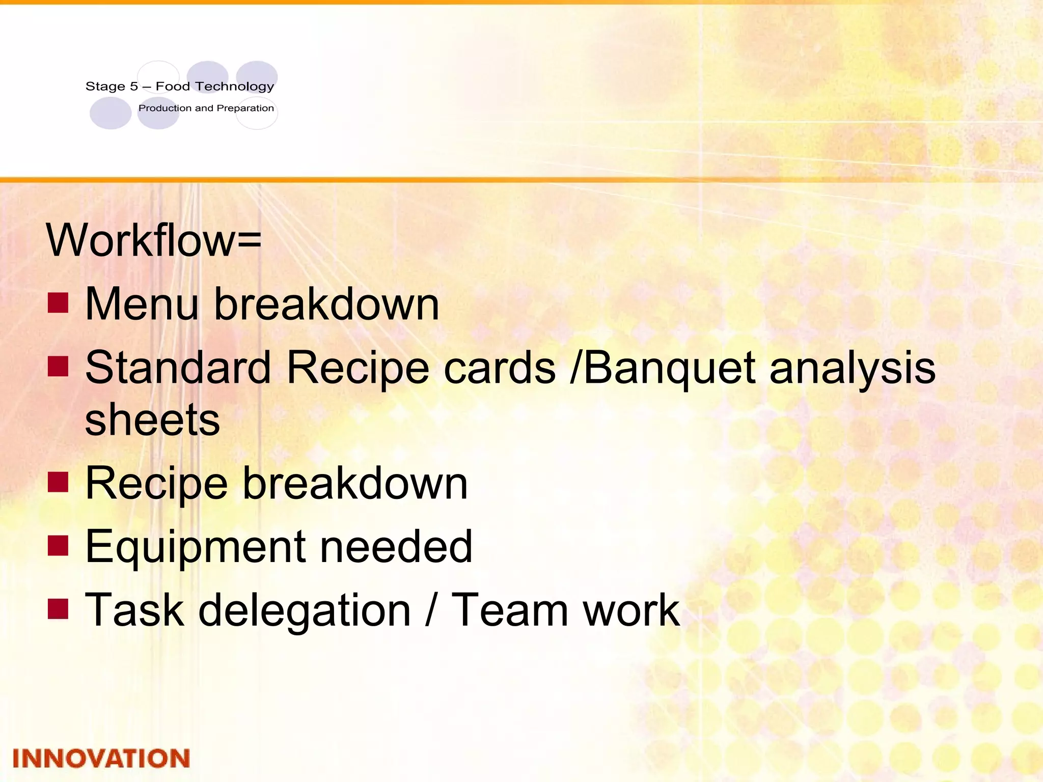 2 Workflow= Menu breakdown Standard Recipe cards /Banquet analysis sheets Recipe breakdown Equipment needed Task delegation / Team work 